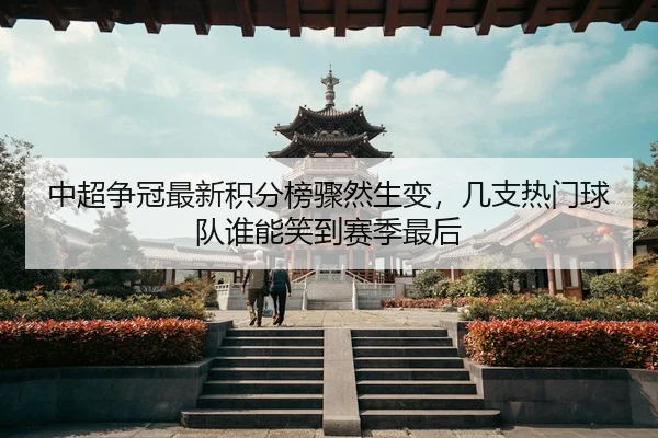 中超争冠最新积分榜骤然生变，几支热门球队谁能笑到赛季最后